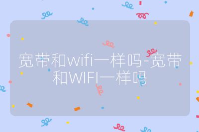 宽带和wifi一样吗-宽带和WIFI一样吗