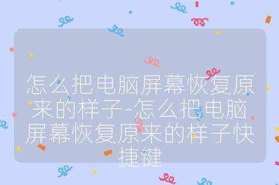 怎么把电脑屏幕恢复原来的样子-怎么把电脑屏幕恢复原来的样子快捷键