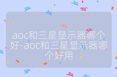 aoc和三星显示器哪个好-aoc和三星显示器哪个好用