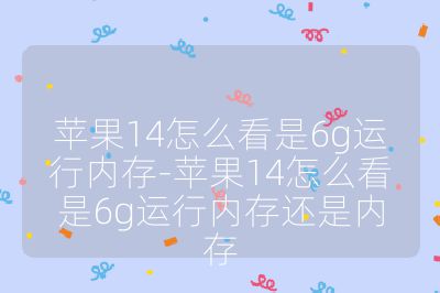 苹果14怎么看是6g运行内存-苹果14怎么看是6g运行内存还是内存