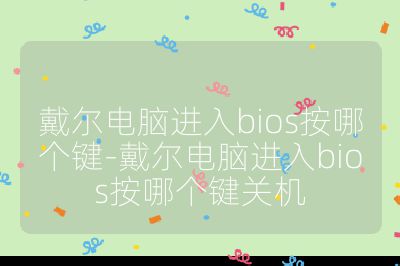 戴尔电脑进入bios按哪个键-戴尔电脑进入bios按哪个键关机
