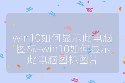 win10如何显示此电脑图标-win10如何显示此电脑图标图片