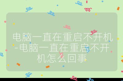 电脑一直在重启不开机-电脑一直在重启不开机怎么回事