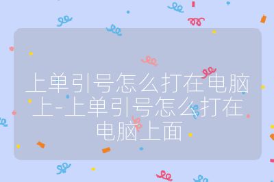 上单引号怎么打在电脑上-上单引号怎么打在电脑上面
