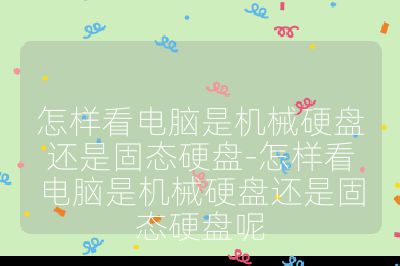 怎样看电脑是机械硬盘还是固态硬盘-怎样看电脑是机械硬盘还是固态硬盘呢