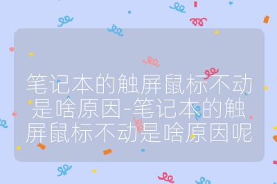 笔记本的触屏鼠标不动是啥原因-笔记本的触屏鼠标不动是啥原因呢
