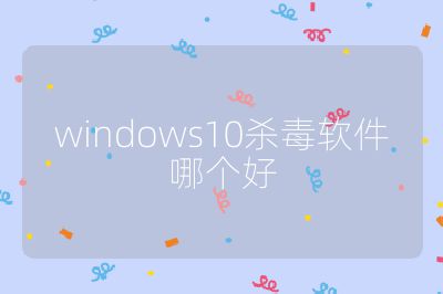 windows10杀毒软件哪个好