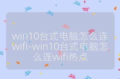 win10台式电脑怎么连wifi-win10台式电脑怎么连wifi热点