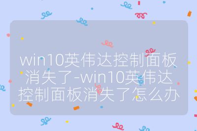 win10英伟达控制面板消失了-win10英伟达控制面板消失了怎么办
