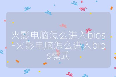 火影电脑怎么进入bios-火影电脑怎么进入bios模式