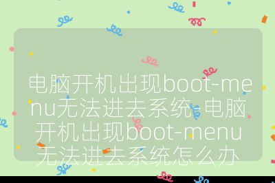 电脑开机出现boot-menu无法进去系统-电脑开机出现boot-menu无法进去系统怎么办