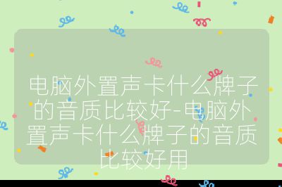 电脑外置声卡什么牌子的音质比较好-电脑外置声卡什么牌子的音质比较好用