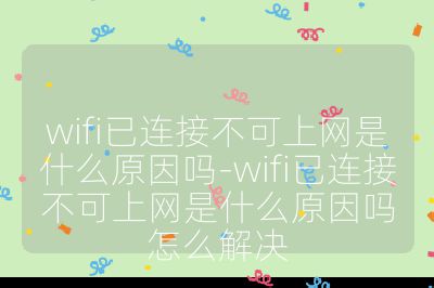 wifi已连接不可上网是什么原因吗-wifi已连接不可上网是什么原因吗怎么解决