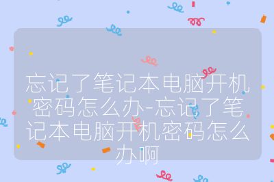 忘记了笔记本电脑开机密码怎么办-忘记了笔记本电脑开机密码怎么办啊