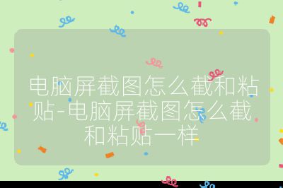 电脑屏截图怎么截和粘贴-电脑屏截图怎么截和粘贴一样