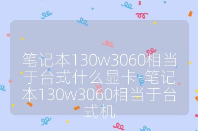 笔记本130w3060相当于台式什么显卡-笔记本130w3060相当于台式机