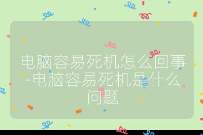 电脑容易死机怎么回事-电脑容易死机是什么问题