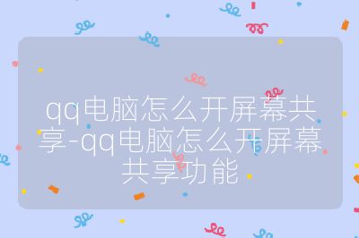 qq电脑怎么开屏幕共享-qq电脑怎么开屏幕共享功能