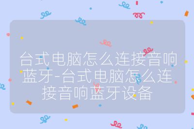 台式电脑怎么连接音响蓝牙-台式电脑怎么连接音响蓝牙设备