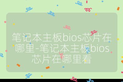 笔记本主板bios芯片在哪里-笔记本主板bios芯片在哪里看