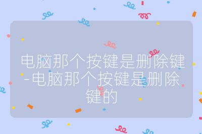 电脑那个按键是删除键-电脑那个按键是删除键的