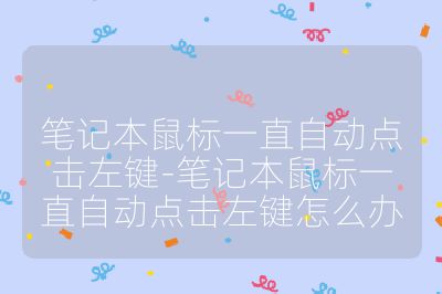 笔记本鼠标一直自动点击左键-笔记本鼠标一直自动点击左键怎么办