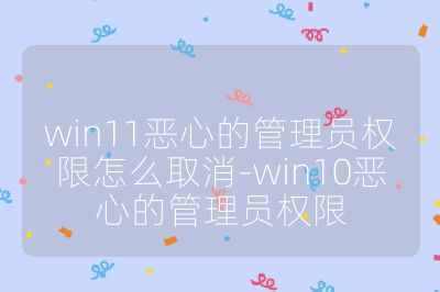 win11恶心的管理员权限怎么取消-win10恶心的管理员权限