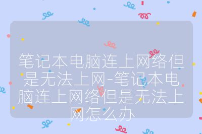 笔记本电脑连上网络但是无法上网-笔记本电脑连上网络但是无法上网怎么办