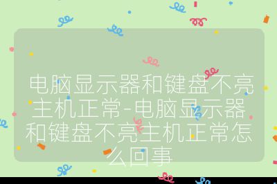 电脑显示器和键盘不亮主机正常-电脑显示器和键盘不亮主机正常怎么回事