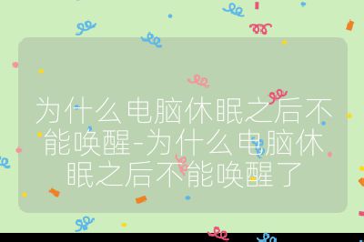 为什么电脑休眠之后不能唤醒-为什么电脑休眠之后不能唤醒了