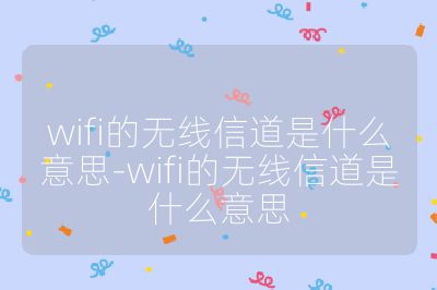 wifi的无线信道是什么意思-wifi的无线信道是什么意思