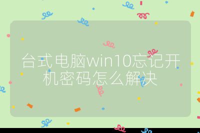 台式电脑win10忘记开机密码怎么解决
