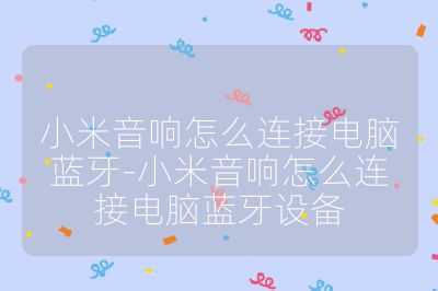 小米音响怎么连接电脑蓝牙-小米音响怎么连接电脑蓝牙设备