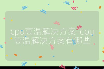 cpu高温解决方案-cpu高温解决方案有哪些