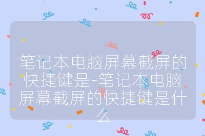 笔记本电脑屏幕截屏的快捷键是-笔记本电脑屏幕截屏的快捷键是什么