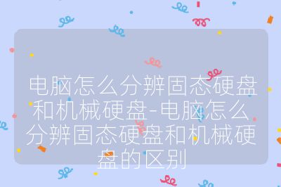 电脑怎么分辨固态硬盘和机械硬盘-电脑怎么分辨固态硬盘和机械硬盘的区别