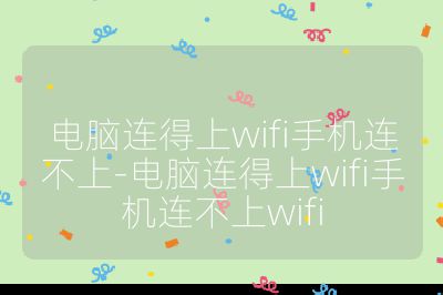 电脑连得上wifi手机连不上-电脑连得上wifi手机连不上wifi