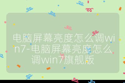 电脑屏幕亮度怎么调win7-电脑屏幕亮度怎么调win7旗舰版