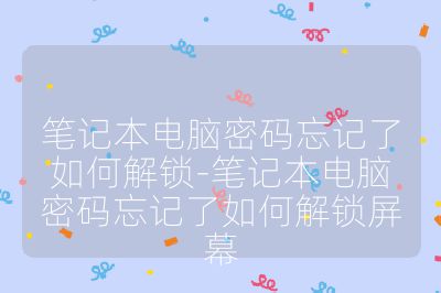笔记本电脑密码忘记了如何解锁-笔记本电脑密码忘记了如何解锁屏幕