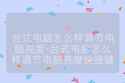 台式电脑怎么样调节电脑亮度-台式电脑怎么样调节电脑亮度快捷键