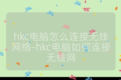 hkc电脑怎么连接无线网络-hkc电脑如何连接无线网