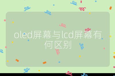 oled屏幕与lcd屏幕有何区别