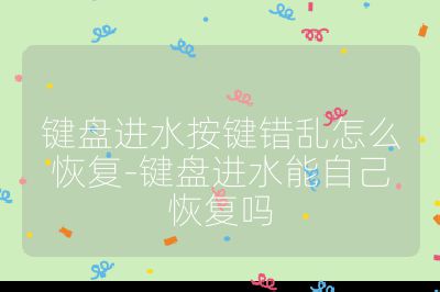 键盘进水按键错乱怎么恢复-键盘进水能自己恢复吗