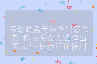 移动硬盘无法弹出怎么办-移动硬盘无法弹出怎么办-提示正在使用