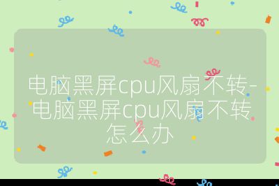 电脑黑屏cpu风扇不转-电脑黑屏cpu风扇不转怎么办