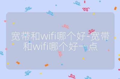 宽带和wifi哪个好-宽带和wifi哪个好一点