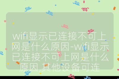 wifi显示已连接不可上网是什么原因-wifi显示已连接不可上网是什么原因,其他设备可连