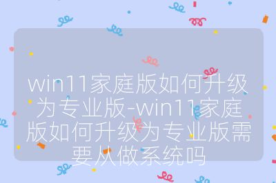 win11家庭版如何升级为专业版-win11家庭版如何升级为专业版需要从做系统吗