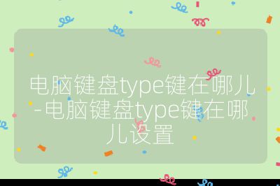 电脑键盘type键在哪儿-电脑键盘type键在哪儿设置