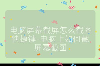 电脑屏幕截屏怎么截图快捷键-电脑上如何截屏幕截图